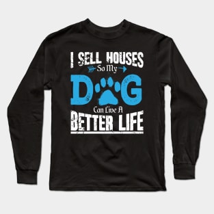 I sell houses so my dog can live a better life Long Sleeve T-Shirt